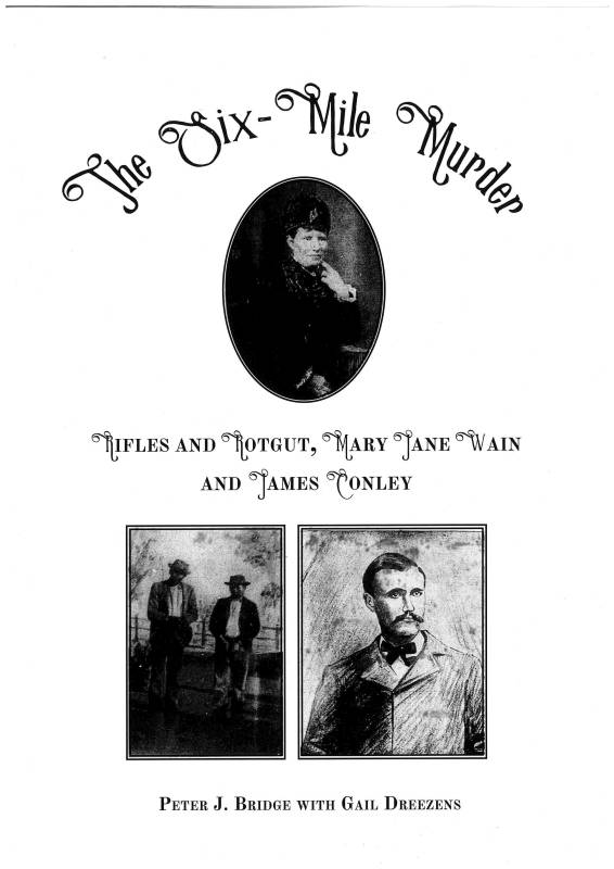 Six-Mile Murder, The. Rifles and Rotgut, Mary Jane Wain and James Conley by Peter J Bridge